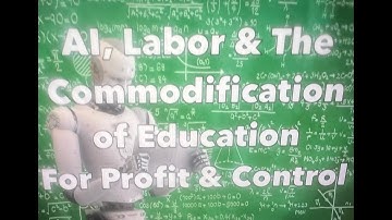 AI, Labor & The Commodification of Education For Profits & Control