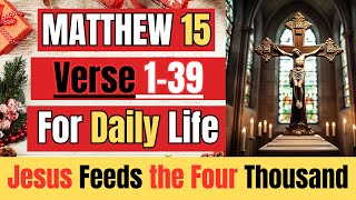 MATTHEW 15: 1-39 VERSES with explanation