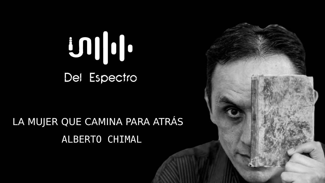 LA MUJER QUE CAMINA PARA ATRÁS, Alberto Chimal - YouTube