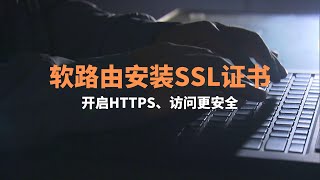轻松给软路由安装SSL证书,开启https访问&Soft routing enables https access，解决数据明文传输的安全隐患，加密我们的传输数据！
