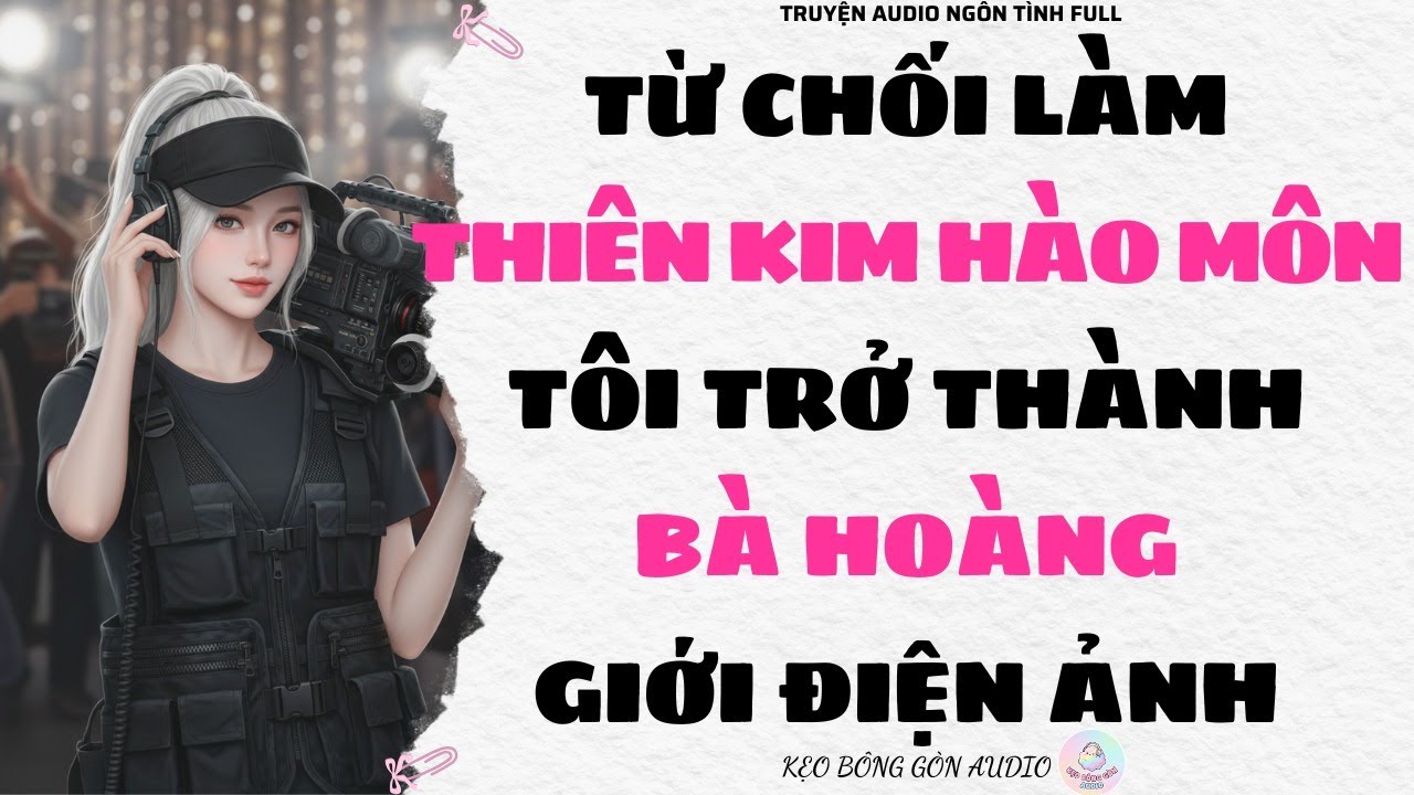 [Truyện Audio Full] TỪ CHỐI LÀM THIÊN KIM HÀO MÔN, TÔI TRỞ THÀNH BÀ HOÀNG GIỚI ĐIỆN ẢNH
