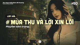 𝐏𝐥𝐚𝐲𝐥𝐢𝐬𝐭 Mùa Thu Và Lời Xin Lỗi l Ngày Em Đi Bầu Trời Mây Giăng Kín Lối... 📻 Lofi Chill Tâm Trạng