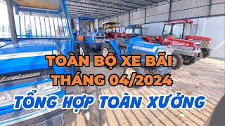 TỔNG HỢP CÁC EM XE BÃI CÓ MẶT TRONG XƯỞNG THÁNG 04/2024! MÁY CÀY ĐỨC ĐẠT. ĐT 0986.782.167