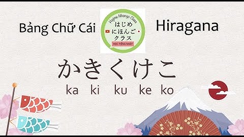 Học tiếng Nhật Online thuộc ngay Bảng chữ cái tiếng Nhật - Đọc & viết Kakikukeko かきくけこ
