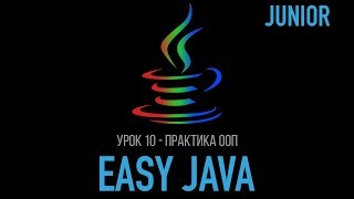 Easy Java – Junior - Урок 10 – Применяем ООП на практике Easy Java – Junior - Урок 10 – Применяем ООП на практике