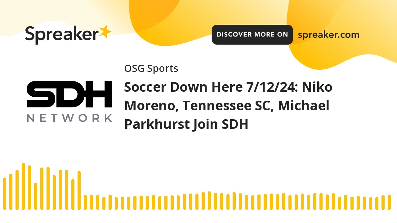 Soccer Down Here 7/12/24: Niko Moreno, Tennessee SC, Michael Parkhurst Join SDH