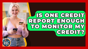 Is One Credit Report Enough To Monitor My Credit? - Student Score Builder