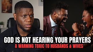 A Warning To TOXIC Husbands & Wives: God Is Not Hearing Your Prayers