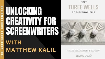 Unlocking Creativity for Screenwriters | The Three Wells of Screenwriting with Matthew Kalil