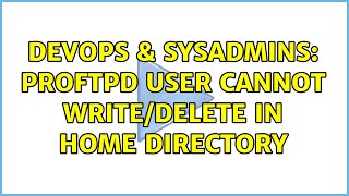 DevOps & SysAdmins: Proftpd user cannot write/delete in home directory