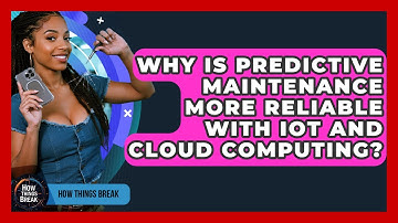 Why Is Predictive Maintenance More Reliable With IoT And Cloud Computing? - How Things Break