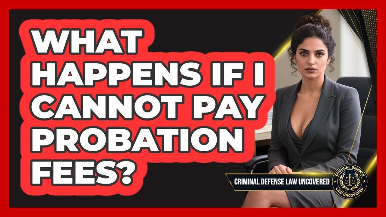 What Happens If I Cannot Pay Probation Fees? - Criminal Defense Law Uncovered