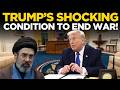Donald Trump LIVE Trump Sets Final Terms To End Iran War Big Warning To Tehran Tehran In Shock