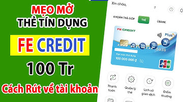 Mở Thẻ Tín Dụng Fe Credit Online 100 Tr: Rút Tiền Mặt Thẻ Tín Dụng Fe Credit Trả Góp