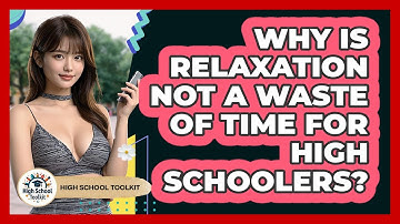 Why Is Relaxation NOT A Waste Of Time For High Schoolers? - High School Toolkit
