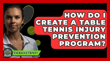 How Do I Create A Table Tennis Injury Prevention Program? - The Racket Xpert