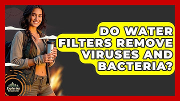 Do Water Filters Remove Viruses And Bacteria? - Exploring Campgrounds