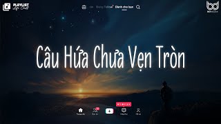 Mình Đã Hứa Yêu Thật Lâu Suốt Kiếp Mãi Không Xa Rời ♫ Câu Hứa Chưa Vẹn Tròn ♫ Nhạc Chill Tâm Trạng