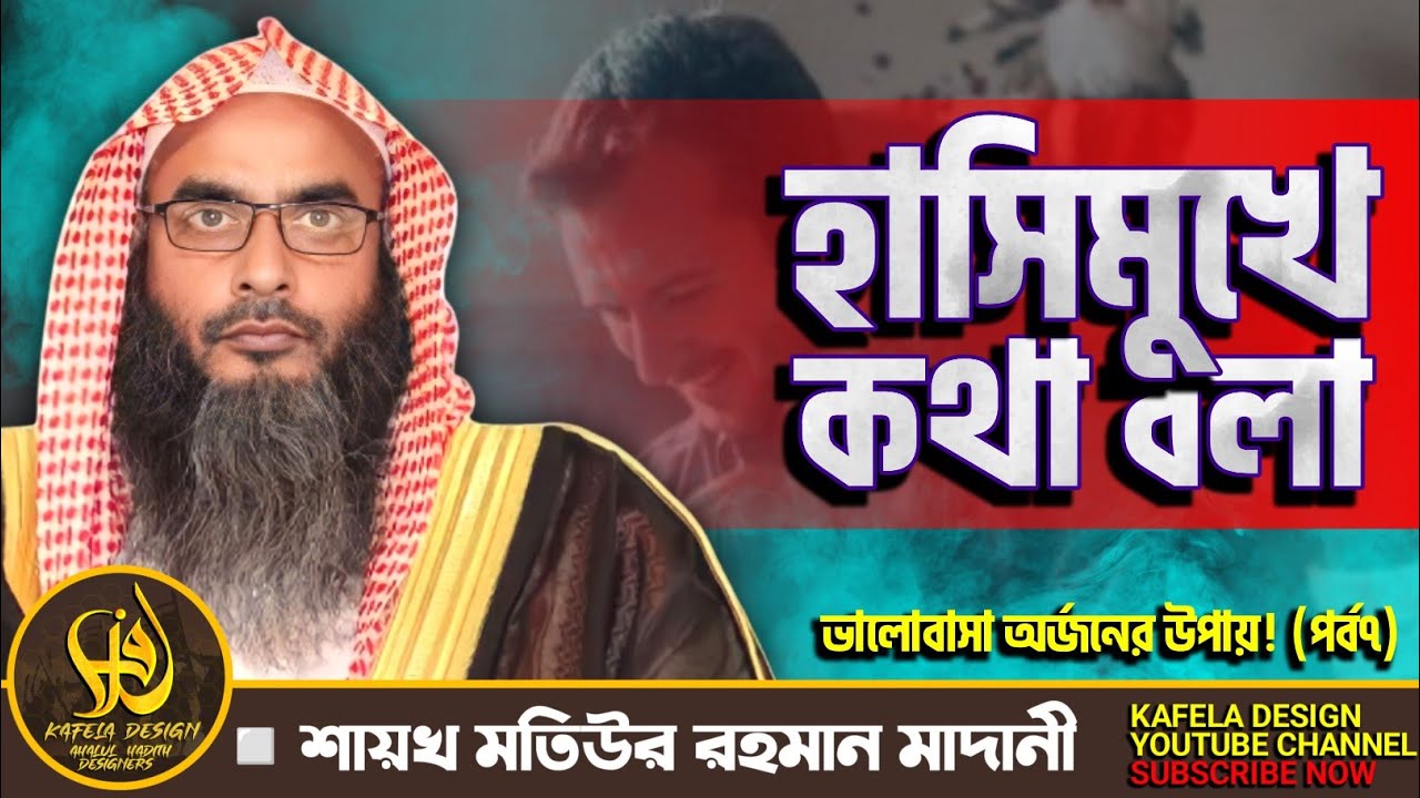 হাসিমুখে কথা বলা। ভালোবাসা অর্জনের উপায়! (পর্ব৭) শায়খ মতিউর রহমান মাদানী