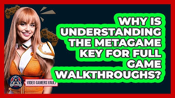 Why Is Understanding The Metagame Key For Full Game Walkthroughs? - Video Gamers Vault