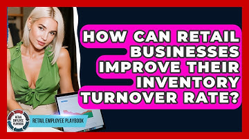 How Can Retail Businesses Improve Their Inventory Turnover Rate? - Retail Employee Playbook
