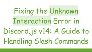 Fixing the Unknown Interaction Error in Discord.js v14: A Guide to Handling Slash Commands