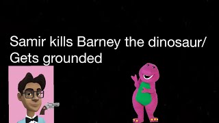 Samir kills Barney the dinosaur/gets grounded