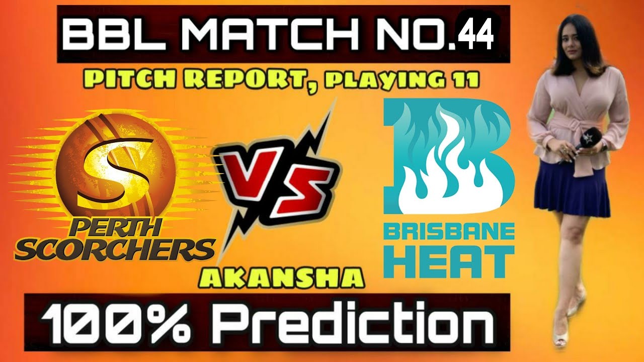 BBL 2020 Perth Scorchers vs Brisbane Heat 44th Match Prediction, Playing 11 BSH vs PRS Dream11