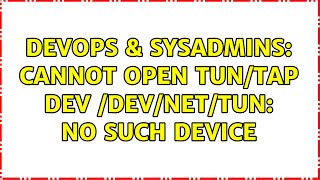 DevOps & SysAdmins: Cannot open TUN/TAP dev /dev/net/tun: No such device (3 Solutions!!) Profile