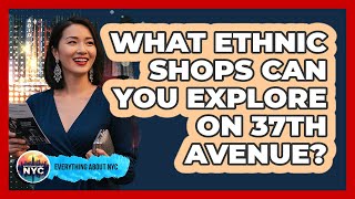 What Ethnic Shops Can You Explore On 37th Avenue?