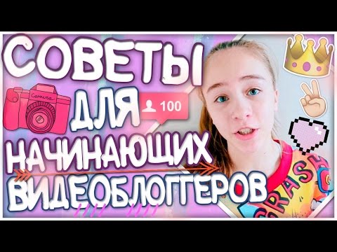 СОВЕТЫ НАЧИНАЮЩИМ ВИДЕОБЛОГГЕРАМ