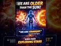 WE ARE OLDER THAN THE SUN? #science #space #biology #universe