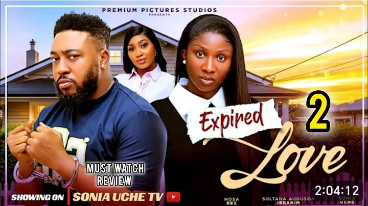 EXPIRED LOVE 2 REVIEW, 2025 LATEST NIGERIAN NOLLYWOOD MOVIE, NOSA REX, SONIA UCHE 