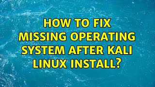 How to fix Missing Operating System after Kali Linux install?