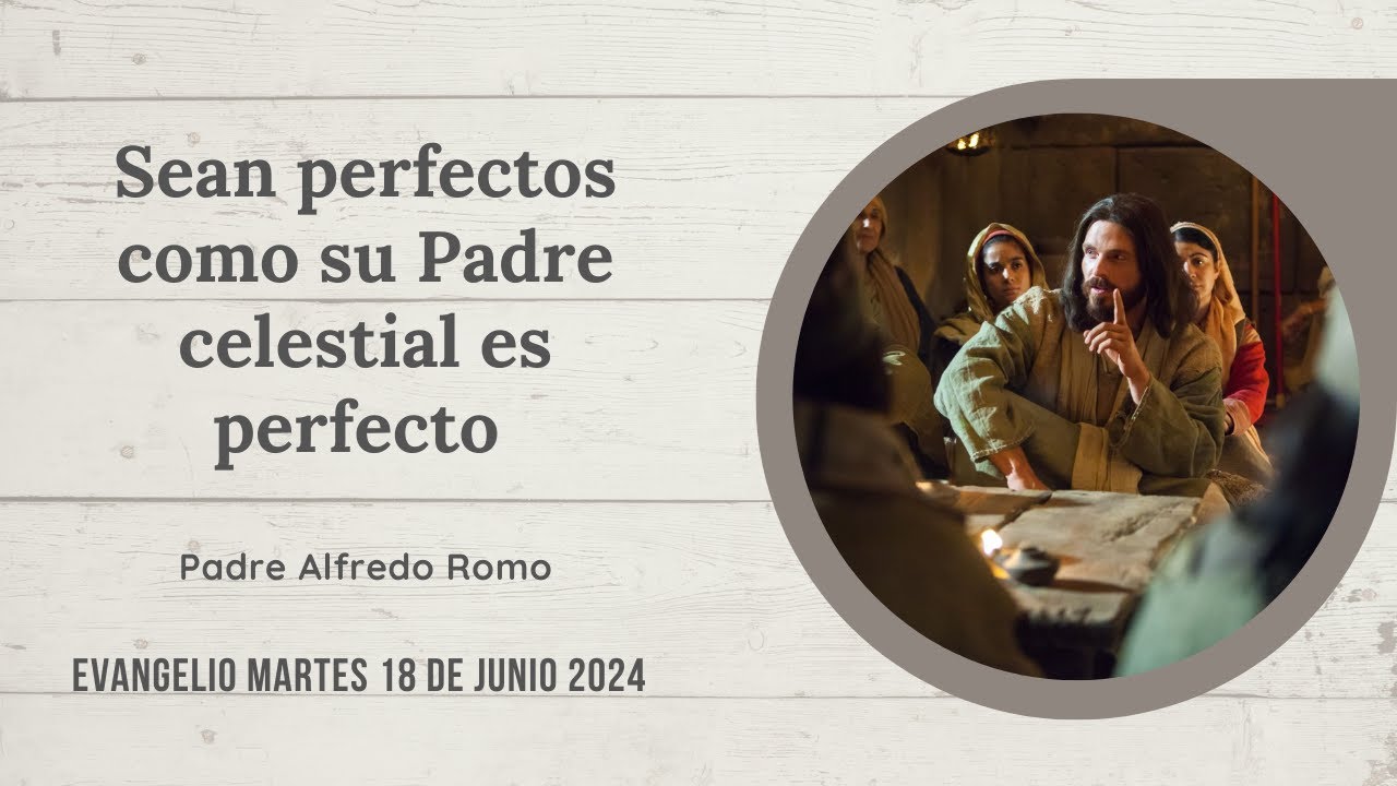 Evangelio del martes 18 de junio del 2024: Sean perfectos como su Padre