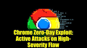Chrome Zero-Day Exploit: Active Attacks on High-Severity Flaw | Google Security Update