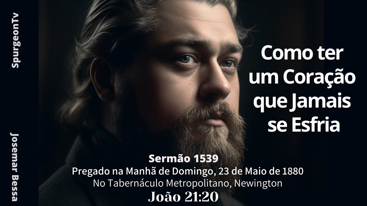 Como ter um Coração que Jamais se Esfria | Sermão 1539 | C. H. Spurgeon (1834 - 1892) @Josemar Bessa