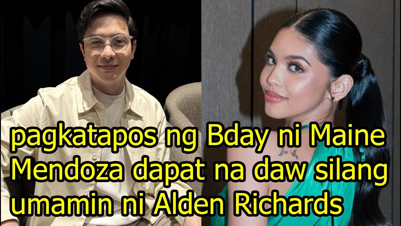pagkatapos ng Bday ni Maine Mendoza dapat na daw silang umamin ni Alden Richards