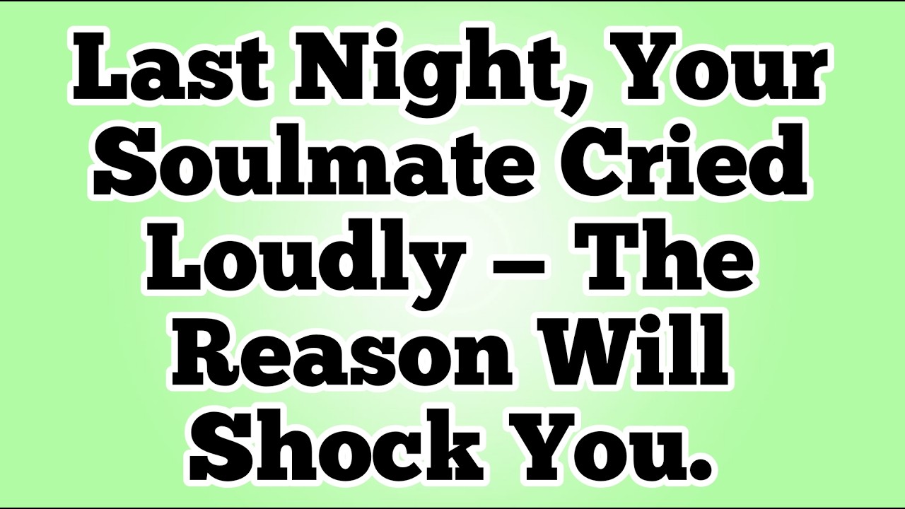 Last Night, Your Soulmate Cried Loudly — The Reason Will Shock You.