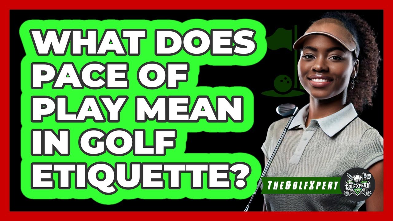 What Does Pace of Play Mean in Golf Etiquette?