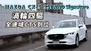 2022 Mazda CX-5 25T AWD Signature 渦輪增壓、四輪驅動,全速域CTS車道維持到位【新車試駕】