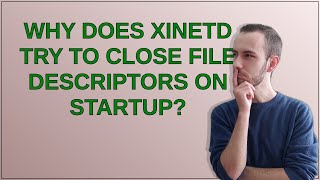 Why does xinetd try to close file descriptors on startup