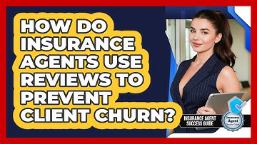 How Do Insurance Agents Use Reviews To Prevent Client Churn? - Insurance Agent Success Guide