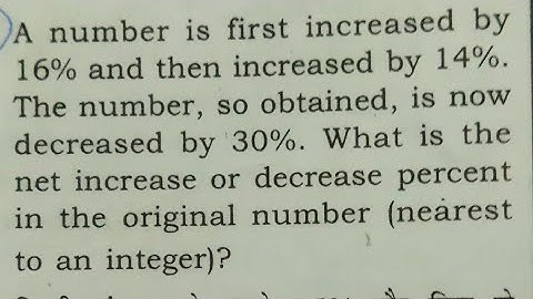 A number is first increased by 16% and then increased by 14%. The number, so obtained, is now decrea