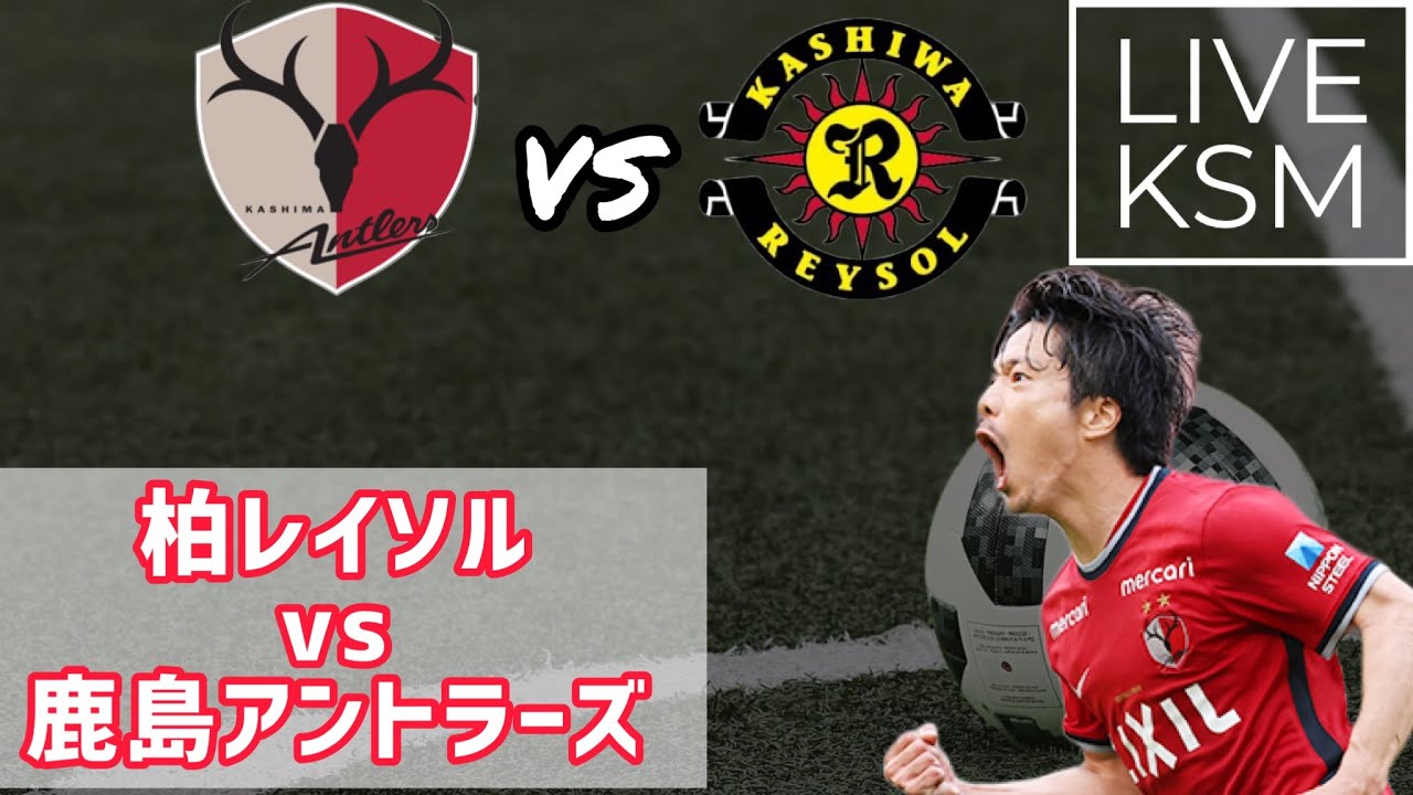 リアルタイム生配信 変化してきたぞ J1第19節柏レイソル 鹿島アントラーズ Youtube
