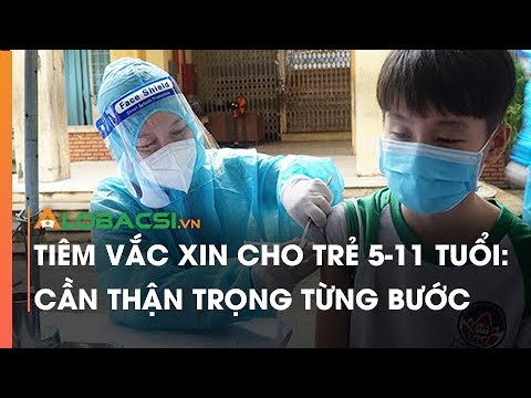 Tiêm vắc xin cho trẻ 5-11 tuổi: Cần thận trọng từng bước