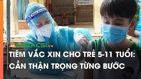 Tiêm vắc xin cho trẻ 5-11 tuổi: Cần thận trọng từng bước