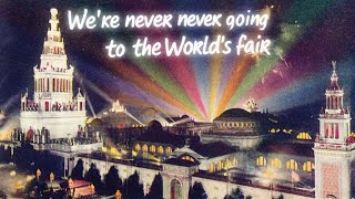 Never never going to the world’s fair…