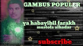 GAMBUS POPULER.MUSTOFA ALHADAR. YA HABAYIBIL YA FARAKH.. 