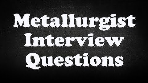 Metallurgist Interview Questions